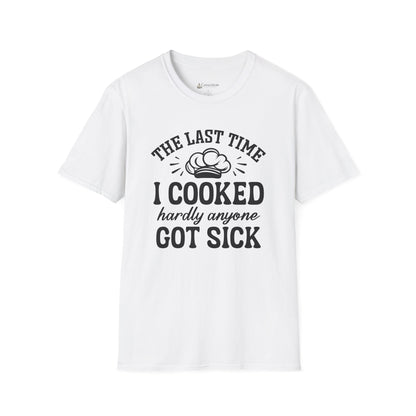 Cooking Joke T-Shirt — "The Last Time I Cooked Hardly Anyone Got Sick" Funny Chef Tee