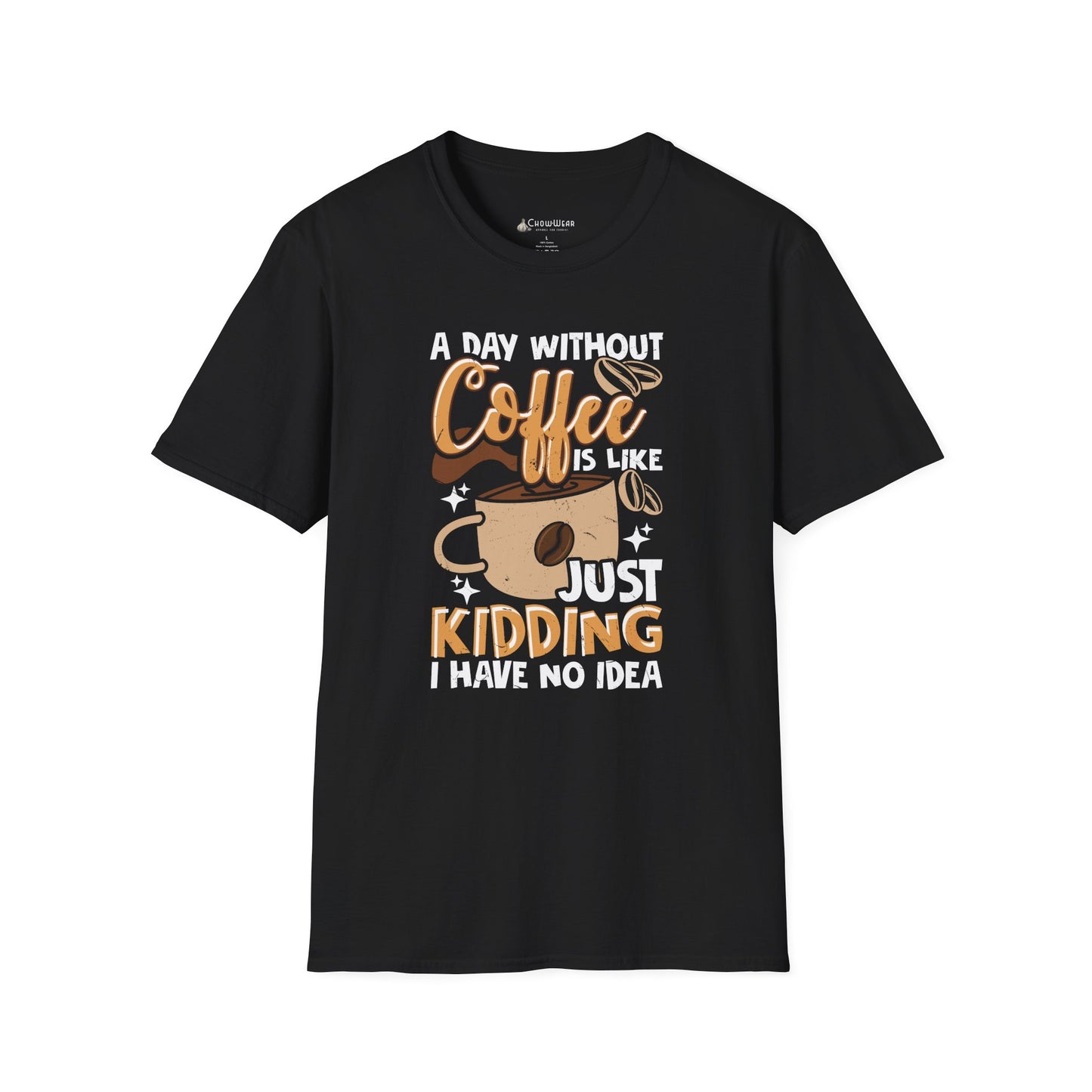Funny Coffee T‑Shirt — "A Day Without Coffee is Like… Just Kidding I Have No Idea"