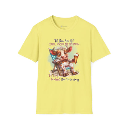 Funny Foodie T-Shirt — "If You Are Not Coffee, Chocolate or Bacon I'm Going To Need You To Go Away"