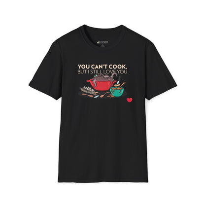 Foodie Love T-Shirt — "You Can't Cook, But I Still Love You" Cute Couple Chef Tee