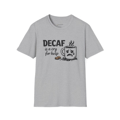 Decaf Is a Cry for Help - Coffee T-Shirt