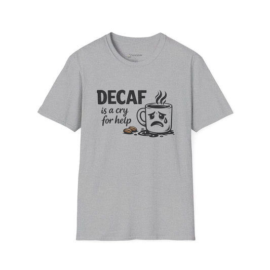Decaf Is a Cry for Help - Coffee T-Shirt