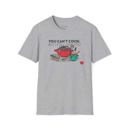 Foodie Love T-Shirt — "You Can't Cook, But I Still Love You" Cute Couple Chef Tee