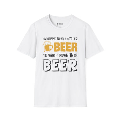Beer T-Shirt - "I'm Gonna Need Another Beer to Wash Down This Beer" Funny Drinking Tee