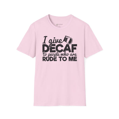 Decaf Coffee T-Shirt — "I Give Decaf to People Who Are Rude to Me" Funny Coffee Tee