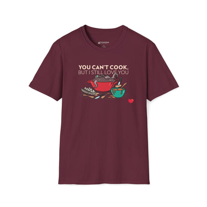 Foodie Love T-Shirt — "You Can't Cook, But I Still Love You" Cute Couple Chef Tee