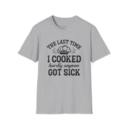 Cooking Joke T-Shirt — "The Last Time I Cooked Hardly Anyone Got Sick" Funny Chef Tee