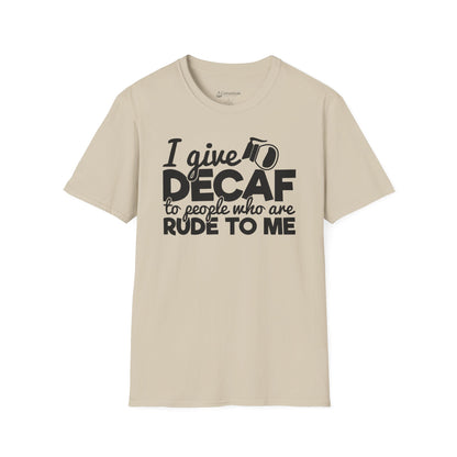 Decaf Coffee T-Shirt — "I Give Decaf to People Who Are Rude to Me" Funny Coffee Tee