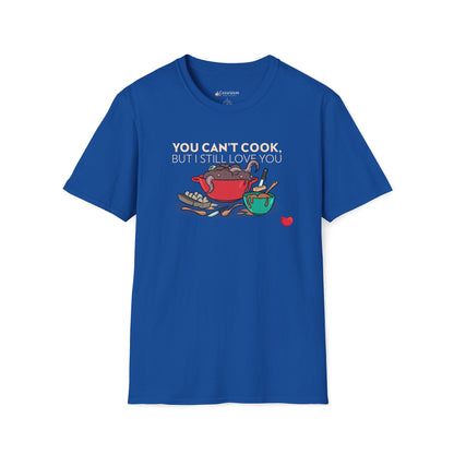 Foodie Love T-Shirt — "You Can't Cook, But I Still Love You" Cute Couple Chef Tee