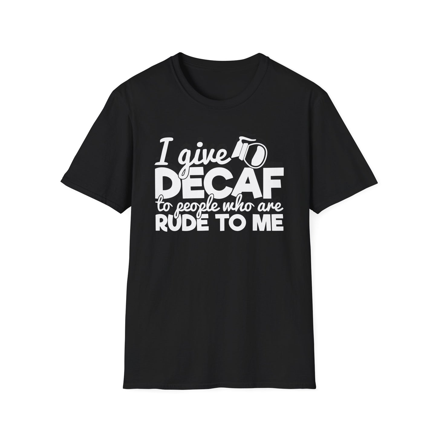 Decaf Coffee T-Shirt — "I Give Decaf to People Who Are Rude to Me" Funny Coffee Tee