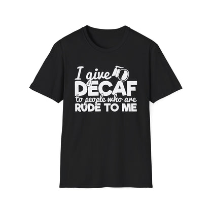 Decaf Coffee T-Shirt — "I Give Decaf to People Who Are Rude to Me" Funny Coffee Tee