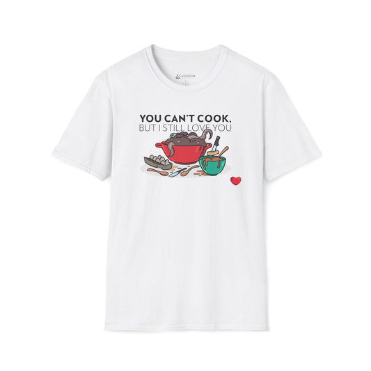 Foodie Love T-Shirt — "You Can't Cook, But I Still Love You" Cute Couple Chef Tee
