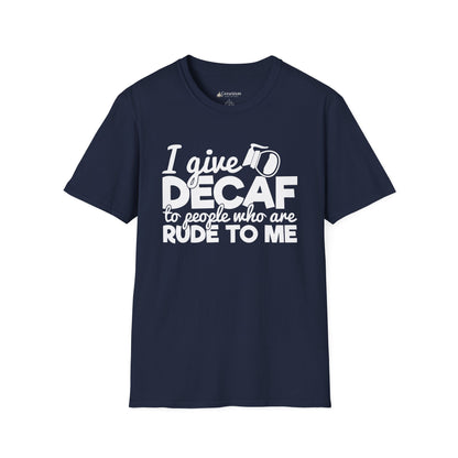 Decaf Coffee T-Shirt — "I Give Decaf to People Who Are Rude to Me" Funny Coffee Tee