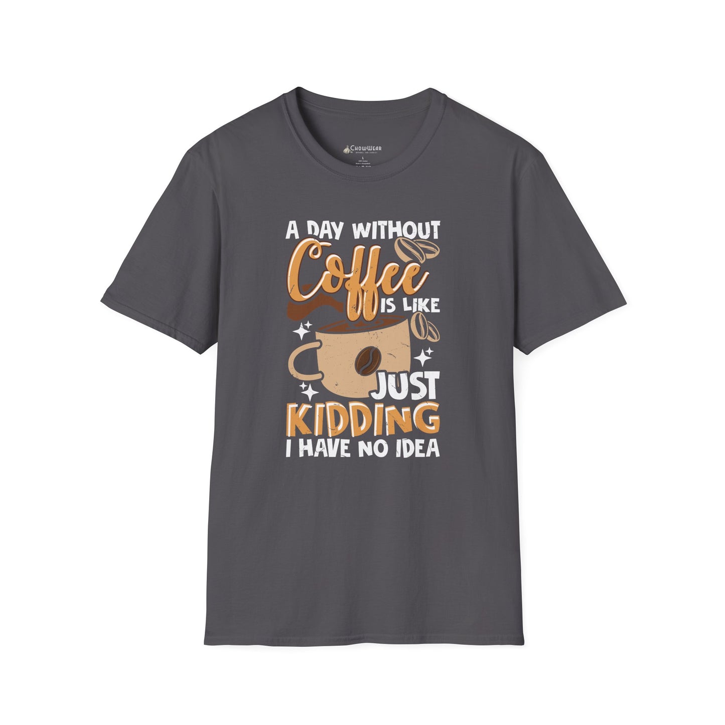 Funny Coffee T‑Shirt — "A Day Without Coffee is Like… Just Kidding I Have No Idea"