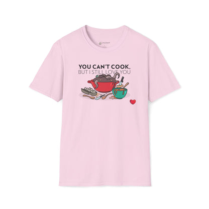 Foodie Love T-Shirt — "You Can't Cook, But I Still Love You" Cute Couple Chef Tee
