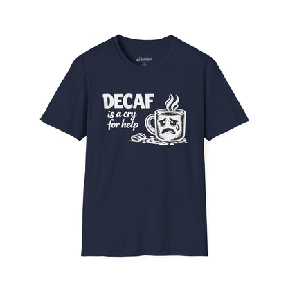 Decaf Is a Cry for Help - Coffee T-Shirt