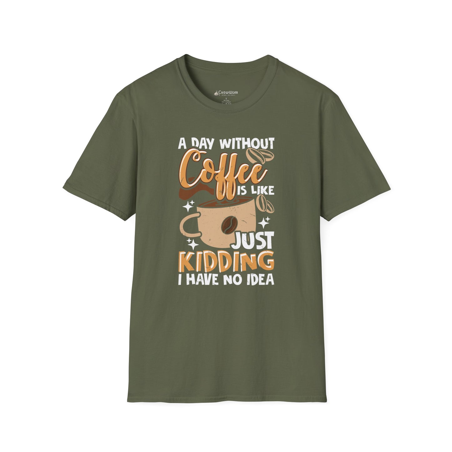 Funny Coffee T‑Shirt — "A Day Without Coffee is Like… Just Kidding I Have No Idea"