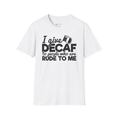 Decaf Coffee T-Shirt — "I Give Decaf to People Who Are Rude to Me" Funny Coffee Tee