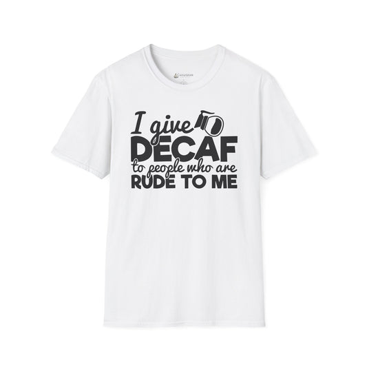 Decaf Coffee T-Shirt — "I Give Decaf to People Who Are Rude to Me" Funny Coffee Tee