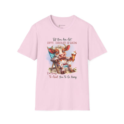 Funny Foodie T-Shirt — "If You Are Not Coffee, Chocolate or Bacon I'm Going To Need You To Go Away"