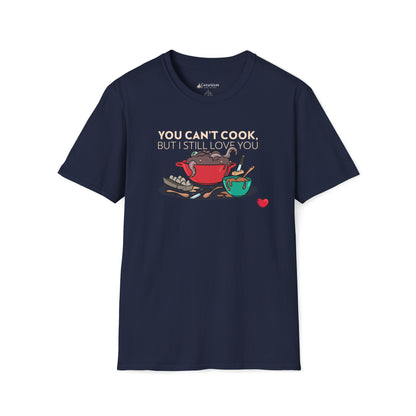 Foodie Love T-Shirt — "You Can't Cook, But I Still Love You" Cute Couple Chef Tee