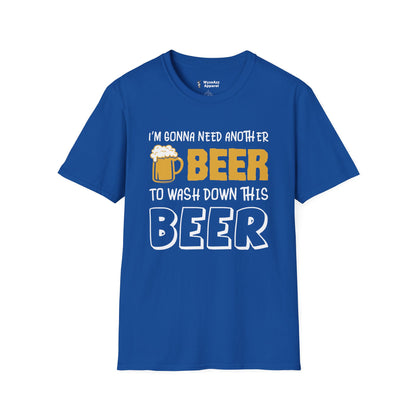 Beer T-Shirt - "I'm Gonna Need Another Beer to Wash Down This Beer" Funny Drinking Tee