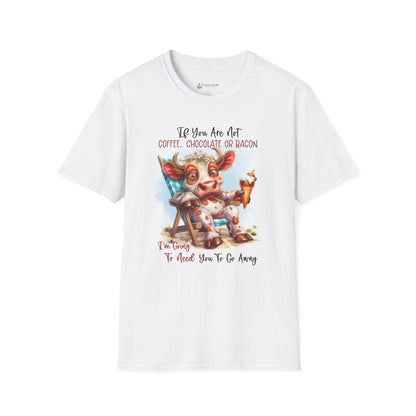 Funny Foodie T-Shirt — "If You Are Not Coffee, Chocolate or Bacon I'm Going To Need You To Go Away"