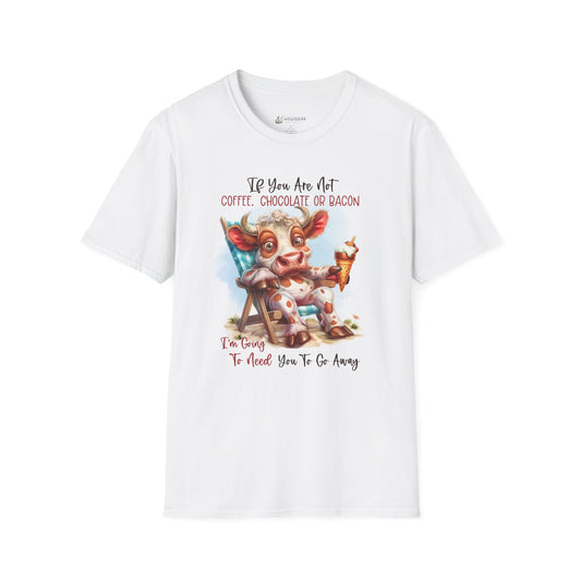 Funny Foodie T-Shirt — "If You Are Not Coffee, Chocolate or Bacon I'm Going To Need You To Go Away"