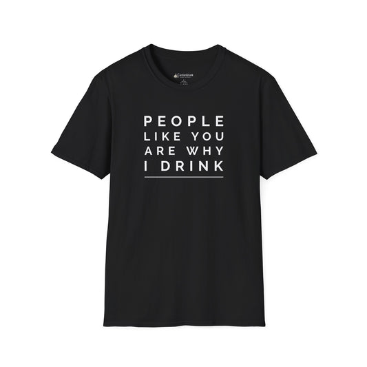 People Like You Are Why I Drink Funny Wine Beer T-Shirt