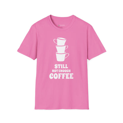 Coffee T-Shirt — "Still Not Enough Coffee" Funny Caffeine Tee