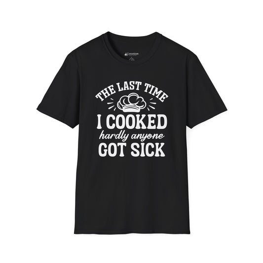 Cooking Joke T-Shirt — "The Last Time I Cooked Hardly Anyone Got Sick" Funny Chef Tee