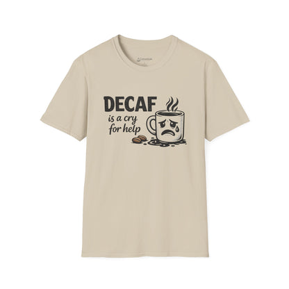 Decaf Is a Cry for Help - Coffee T-Shirt