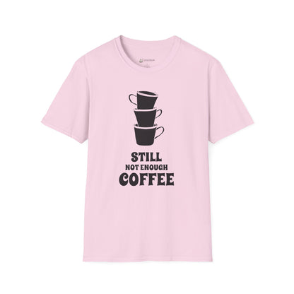 Coffee T-Shirt — "Still Not Enough Coffee" Funny Caffeine Tee