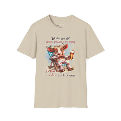 Funny Foodie T-Shirt — "If You Are Not Coffee, Chocolate or Bacon I'm Going To Need You To Go Away"