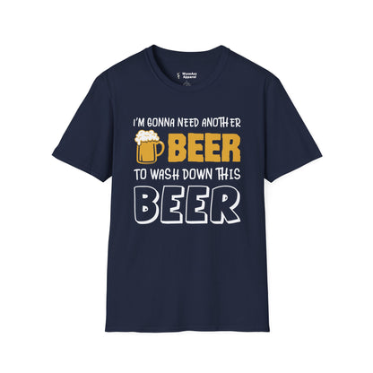Beer T-Shirt - "I'm Gonna Need Another Beer to Wash Down This Beer" Funny Drinking Tee