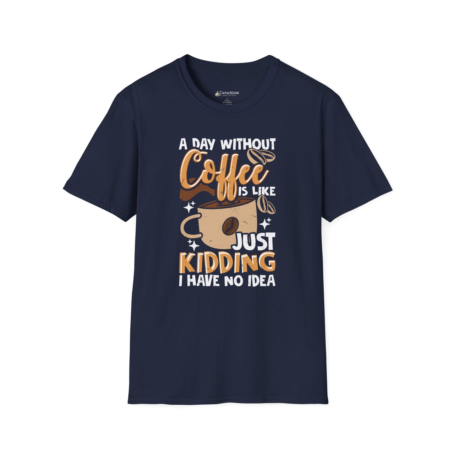 Funny Coffee T‑Shirt — "A Day Without Coffee is Like… Just Kidding I Have No Idea"