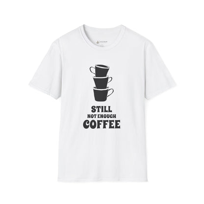 Coffee T-Shirt — "Still Not Enough Coffee" Funny Caffeine Tee