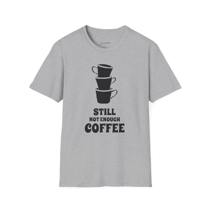Coffee T-Shirt — "Still Not Enough Coffee" Funny Caffeine Tee