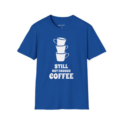 Coffee T-Shirt — "Still Not Enough Coffee" Funny Caffeine Tee