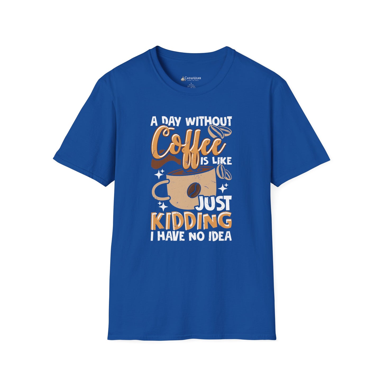 Funny Coffee T‑Shirt — "A Day Without Coffee is Like… Just Kidding I Have No Idea"