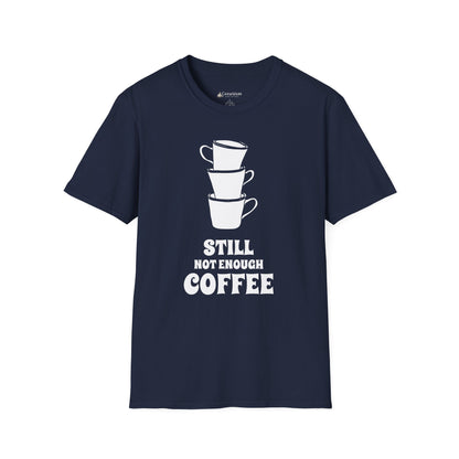 Coffee T-Shirt — "Still Not Enough Coffee" Funny Caffeine Tee