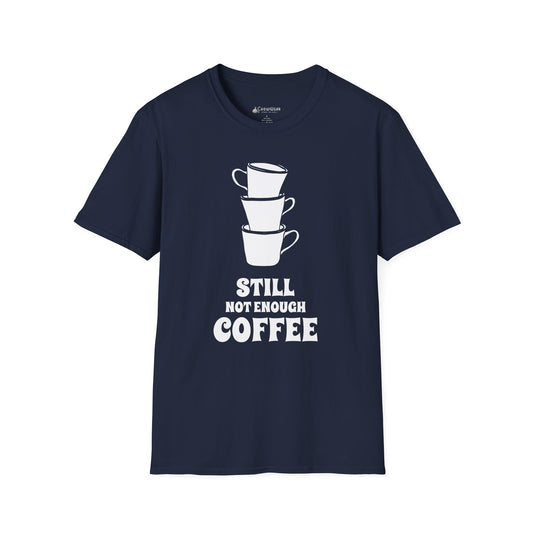 Coffee T-Shirt — "Still Not Enough Coffee" Funny Caffeine Tee