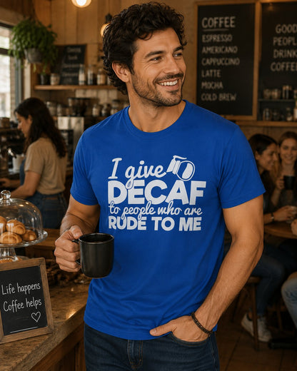 Decaf Coffee T-Shirt — "I Give Decaf to People Who Are Rude to Me" Funny Coffee Tee